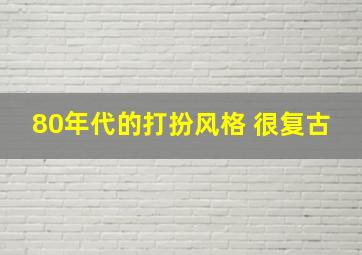 80年代的打扮风格 很复古